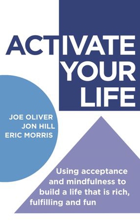 ACTivate Your Life - Using acceptance and mindfulness to build a life that is rich, fulfilling and fun (ebok) av Joe Oliver