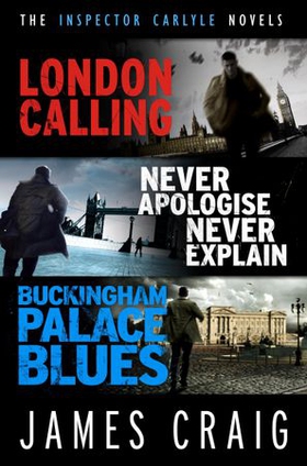 The Inspector Carlyle Omnibus (Books 1-3) - London Calling; Never Apologise, Never Explain; Buckingham Palace Blues (ebok) av James Craig