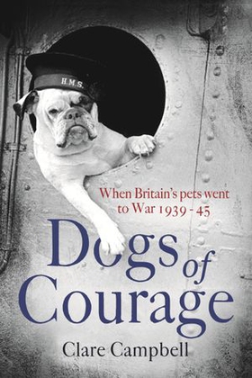 Dogs of Courage - When Britain's Pets Went to War 1939-45 (ebok) av Clare Campbell