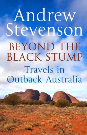 Beyond the Black Stump - Travels around Australia (ebok) av Andrew Stevenson