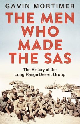 The Men Who Made the SAS - The History of the Long Range Desert Group (ebok) av Gavin Mortimer