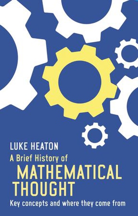 A Brief History of Mathematical Thought - Key concepts and where they come from (ebok) av Luke Heaton