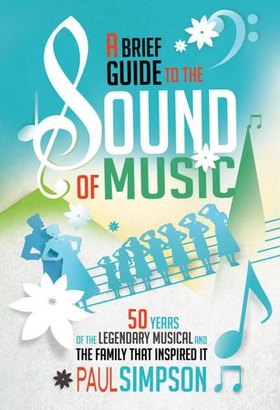 A Brief Guide to The Sound of Music - 50 Years of the Legendary Musical and the Family who Inspired It (ebok) av Paul Simpson