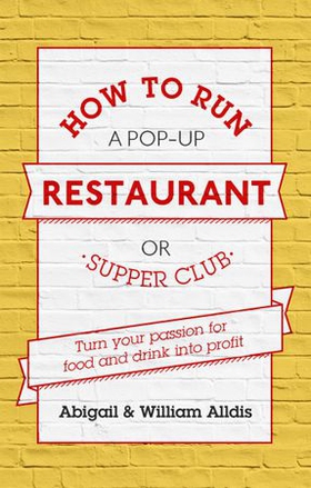 How To Run A Pop-Up Restaurant or Supper Club - Turn Your Passion For Food and Drink Into Profit (ebok) av Abigail Alldis