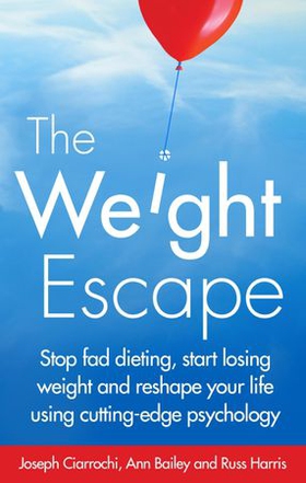 The Weight Escape - Stop fad dieting, start losing weight and reshape your life using cutting-edge psychology (ebok) av Joseph Ciarrochi