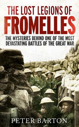 The Lost Legions of Fromelles - The Mysteries Behind one of the Most Devastating Battles of the Great War (ebok) av Peter Barton