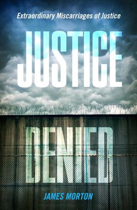 Justice Denied - Extraordinary miscarriages of justice (ebok) av James Morton