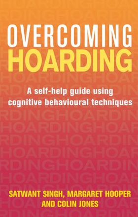 Overcoming Hoarding - A Self-Help Guide Using Cognitive Behavioural Techniques (ebok) av Satwant Singh