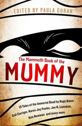 The Mammoth Book Of the Mummy - 19 tales of the immortal dead by Kage Baker, Gail Carriger, Karen Joy Fowler, Joe R. Lansdale, Kim Newman and many more (ebok) av Paula Guran