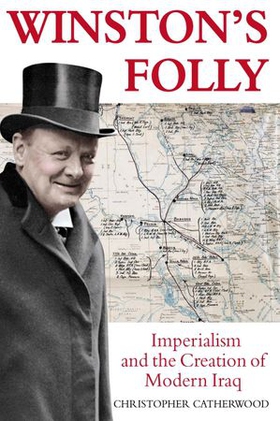 Winston's Folly - How Winston Churchill's Creation of Modern Iraq led to Saddam Hussein (ebok) av Christopher Catherwood