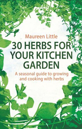 30 Herbs for Your Kitchen Garden - A seasonal guide to growing and cooking with herbs (ebok) av Maureen Little