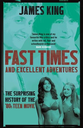 Fast Times and Excellent Adventures - The Surprising History of the '80s Teen Movie (ebok) av James King