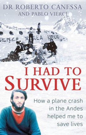 I Had to Survive - How a plane crash in the Andes helped me to save lives (ebok) av Dr. Roberto Canessa