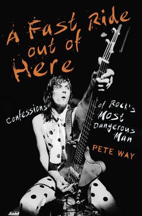 A fast ride out of here - confessions of rock's most dangerous man (ebok) av Pete Way