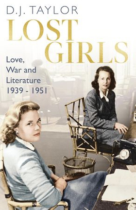 Lost Girls - Love, War and Literature: 1939-51 (ebok) av D.J. Taylor
