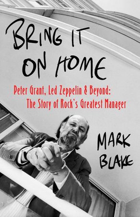 Bring It On Home - Peter Grant, Led Zeppelin and Beyond: The Story of Rock's Greatest Manager (ebok) av Mark Blake