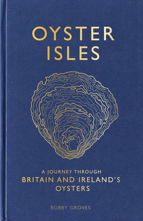 Oyster Isles - A Journey Through Britain and Ireland's Oysters (ebok) av Bobby Groves