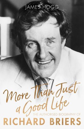 More Than Just A Good Life - The Authorised Biography of Richard Briers (ebok) av James Hogg
