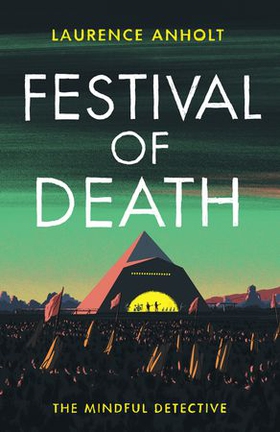 Festival of Death - A thrilling murder mystery set among the roaring crowds of Glastonbury festival (The Mindful Detective) (ebok) av Laurence Anholt