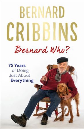 Bernard Who? - 75 Years of Doing Just About Everything (ebok) av Bernard Cribbins