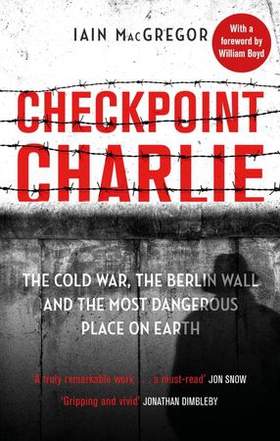 Checkpoint Charlie - The Cold War, the Berlin Wall and the Most Dangerous Place on Earth (ebok) av Iain MacGregor