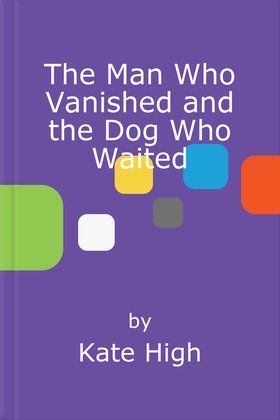 The Man Who Vanished and the Dog Who Waited - A heartwarming mystery (ebok) av Kate High
