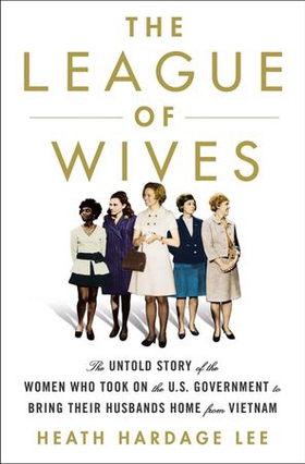 The League of Wives - The Untold Story of the Women Who Took on the US Government to Bring Their Husbands Home (ebok) av Heath Hardage Lee