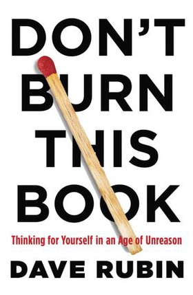 Don't Burn This Book - Thinking for Yourself in an Age of Unreason (ebok) av Dave Rubin