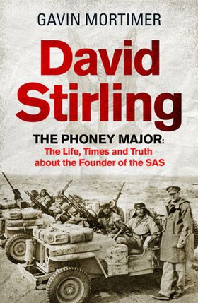 David Stirling - The Phoney Major: The Life, Times and Truth about the Founder of the SAS (ebok) av Gavin Mortimer