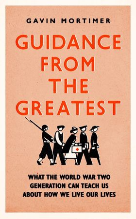 Guidance from the Greatest - What the World War Two generation can teach us about how we live our lives (ebok) av Gavin Mortimer