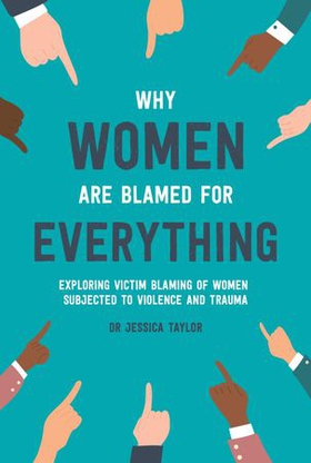 Why Women Are Blamed For Everything - Exposing the Culture of Victim-Blaming (ebok) av Dr Jessica Taylor