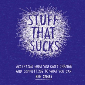 Stuff That Sucks - Accepting what you can't change and committing to what you can (ebok) av Ben Sedley