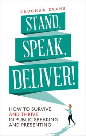 Stand, Speak, Deliver! - How to survive and thrive in public speaking and presenting (ebok) av Vaughan Evans