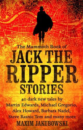 The Mammoth Book of Jack the Ripper Stories - 40 dark new tales by Martin Edwards, Michael Gregorio, Alex Howard, Barbara Nadel, Steve Rasnic Tem and many more (ebok) av Maxim Jakubowski