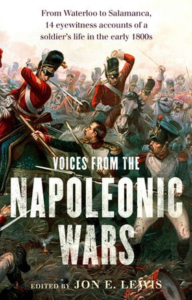 Voices From the Napoleonic Wars - From Waterloo to Salamanca, 14 eyewitness accounts of a soldier's life in the early 1800s (ebok) av Jon E. Lewis