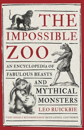The Impossible Zoo - An encyclopedia of fabulous beasts and mythical monsters (ebok) av Leo Ruickbie