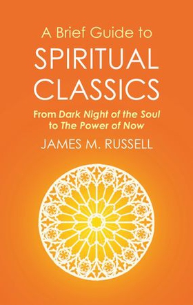 A Brief Guide to Spiritual Classics - From Dark Night of the Soul to The Power of Now (ebok) av James M. Russell