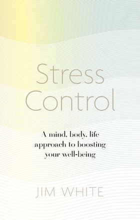 Stress Control - A Mind, Body, Life Approach to Boosting  Your Well-being (ebok) av Jim White