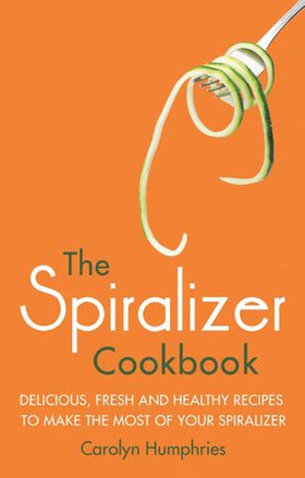 The Spiralizer Cookbook - Delicious, fresh and healthy recipes to make the most of your spiralizer (ebok) av Carolyn Humphries