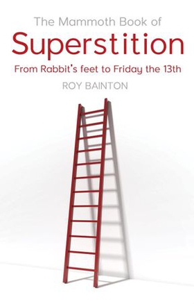 The Mammoth Book of Superstition - From Rabbits' Feet to Friday the 13th (ebok) av Roy Bainton