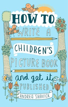 How to Write a Children's Picture Book and Get it Published, 2nd Edition (ebok) av Andrea Shavick