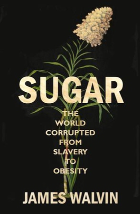 Sugar - the world corrupted, from slavery to obesity (ebok) av James Walvin