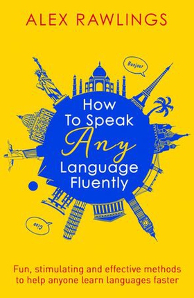 How to Speak Any Language Fluently - Fun, stimulating and effective methods to help anyone learn languages faster (ebok) av Alex Rawlings