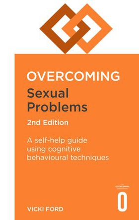 Overcoming Sexual Problems 2nd Edition - A self-help guide using cognitive behavioural techniques (ebok) av Vicki Ford