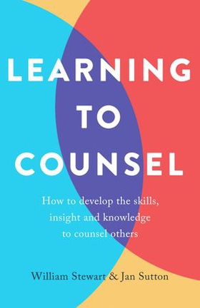 Learning To Counsel, 4th Edition - How to develop the skills, insight and knowledge to counsel others (ebok) av Jan Sutton