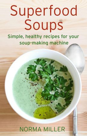 Superfood Soups - Simple, healthy recipes for your soup-making machine (ebok) av Norma Miller