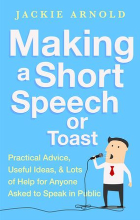 Making a Short Speech or Toast - Practical advice, useful ideas and lots of help for anyone asked to speak in public (ebok) av Jackie Arnold