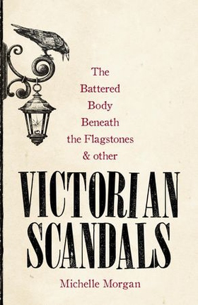 The Battered Body Beneath the Flagstones, and Other Victorian Scandals (ebok) av Michelle Morgan