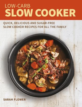 Low-Carb Slow Cooker - Quick, Delicious and Sugar-Free Slow Cooker Recipes for All the Family (ebok) av Sarah Flower