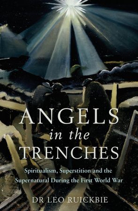 Angels in the Trenches - Spiritualism, Superstition and the Supernatural during the First World War (ebok) av Leo Ruickbie